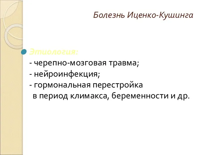 Болезнь Иценко-Кушинга Этиология: - черепно-мозговая травма; - нейроинфекция; - гормональная перестройка