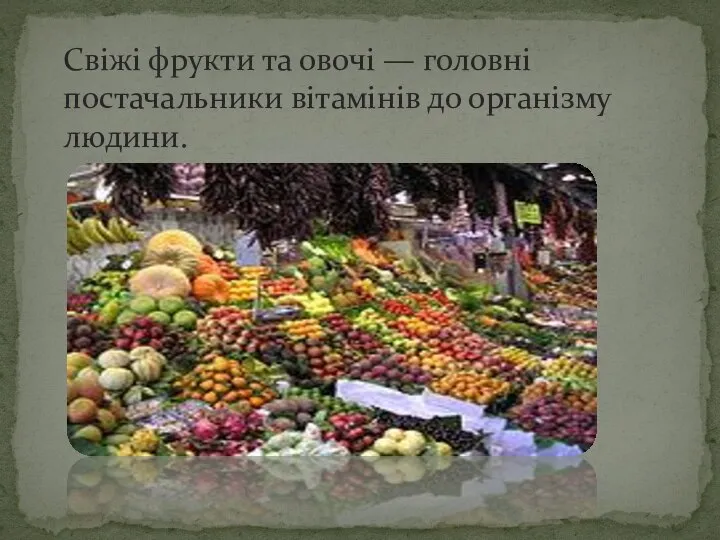 Свіжі фрукти та овочі — головні постачальники вітамінів до організму людини.