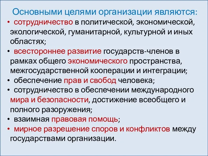 Основными целями организации являются: сотрудничество в политической, экономической, экологической, гуманитарной, культурной