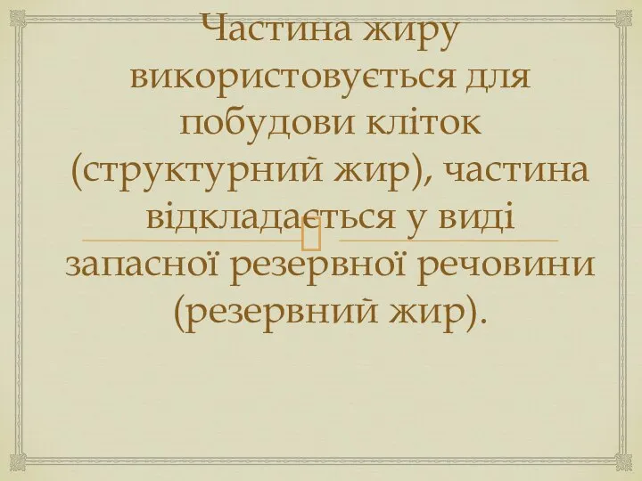 Частина жиру використовується для побудови кліток (структурний жир), частина відкладається у