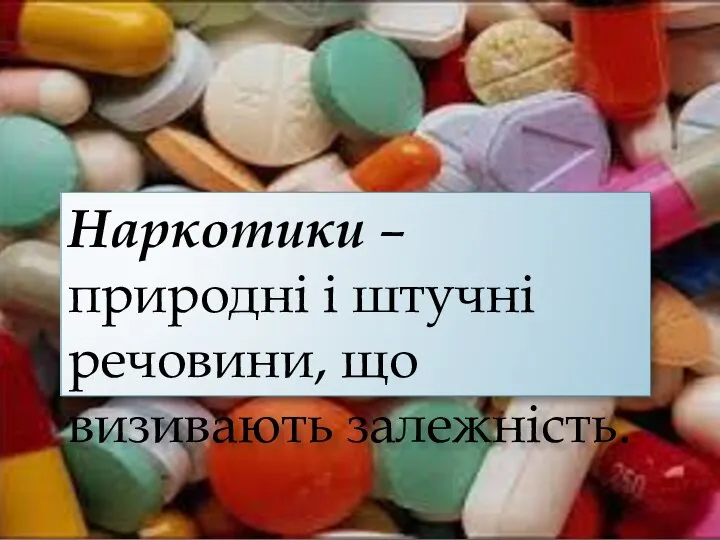 Наркотики – природні і штучні речовини, що визивають залежність.