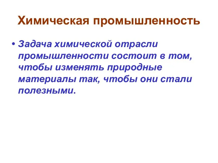 Химическая промышленность Задача химической отрасли промышленности состоит в том, чтобы изменять