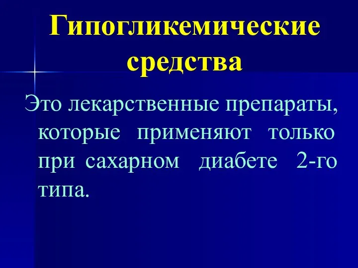 Гипогликемические средства Это лекарственные препараты, которые применяют только при сахарном диабете 2-го типа.