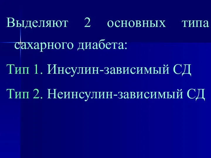 Выделяют 2 основных типа сахарного диабета: Тип 1. Инсулин-зависимый СД Тип 2. Неинсулин-зависимый СД