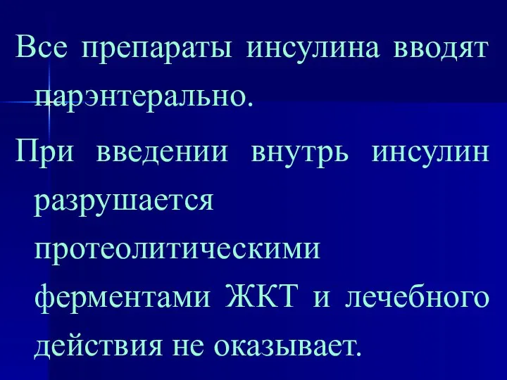 Все препараты инсулина вводят парэнтерально. При введении внутрь инсулин разрушается протеолитическими