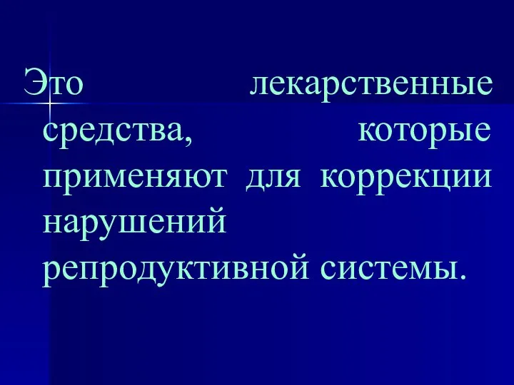 Это лекарственные средства, которые применяют для коррекции нарушений репродуктивной системы.