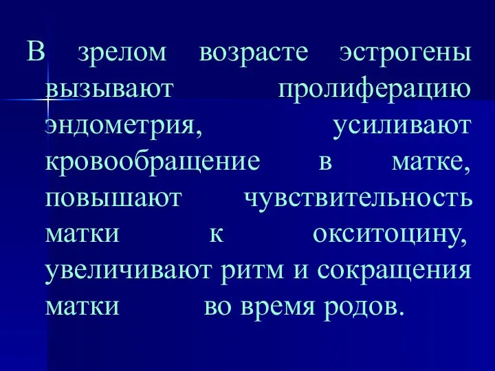 В зрелом возрасте эстрогены вызывают пролиферацию эндометрия, усиливают кровообращение в матке,