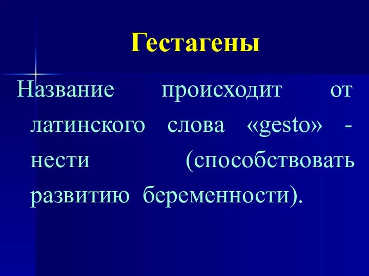 Гестагены Название происходит от латинского слова «gesto» - нести (способствовать развитию беременности).