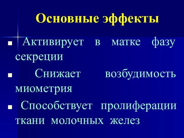 Основные эффекты Активирует в матке фазу секреции Снижает возбудимость миометрия Способствует пролиферации ткани молочных желез