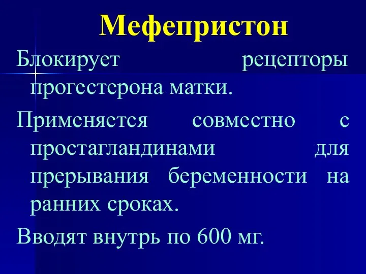 Мефепристон Блокирует рецепторы прогестерона матки. Применяется совместно с простагландинами для прерывания