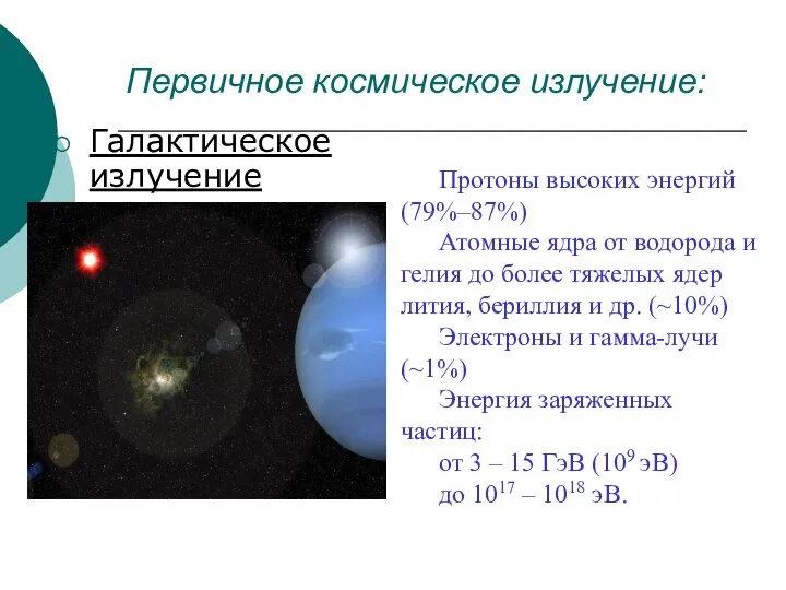 Первичное космическое излучение: Галактическое излучение Протоны высоких энергий (79%–87%) Атомные ядра