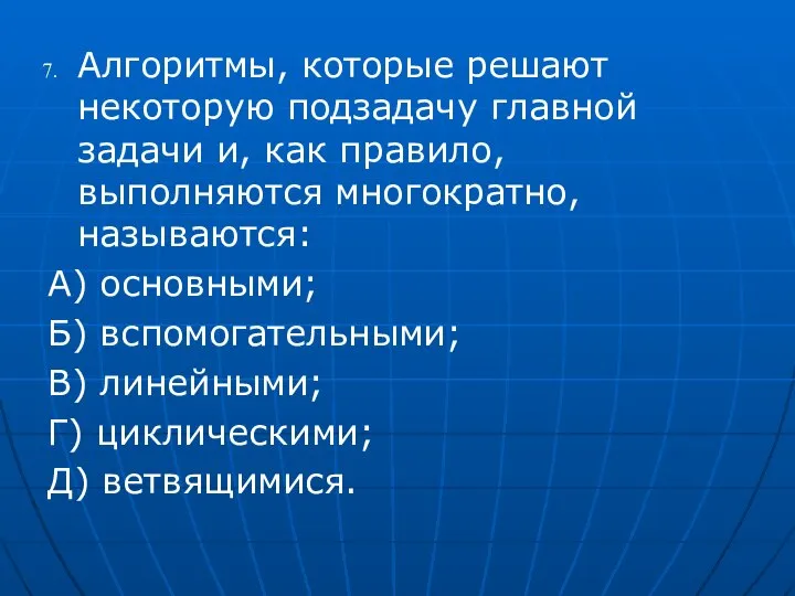 Алгоритмы, которые решают некоторую подзадачу главной задачи и, как правило, выполняются