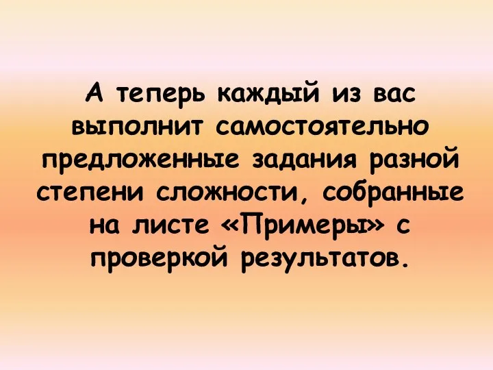 А теперь каждый из вас выполнит самостоятельно предложенные задания разной степени