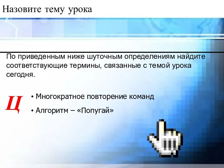 Назовите тему урока Ц Многократное повторение команд Алгоритм – «Попугай» По