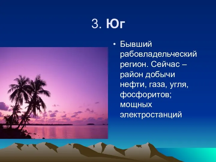 3. Юг Бывший рабовладельческий регион. Сейчас – район добычи нефти, газа, угля, фосфоритов; мощных электростанций