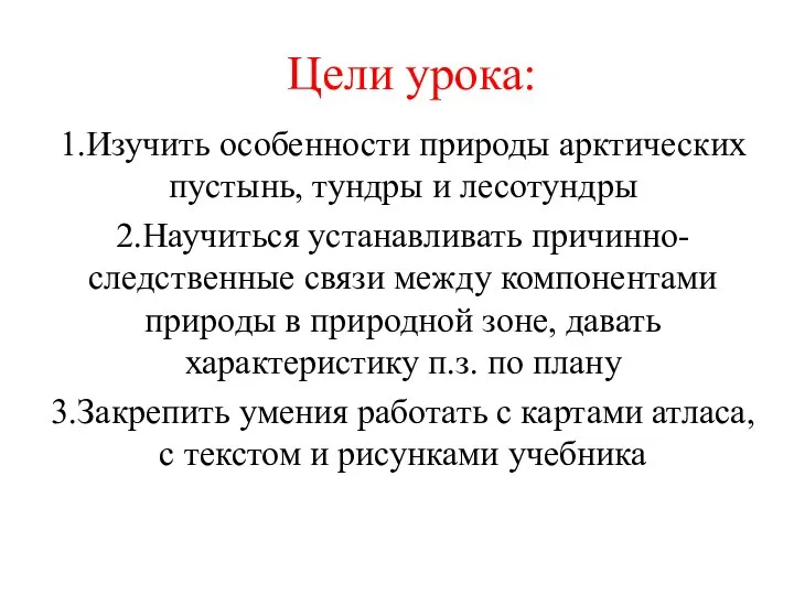 Цели урока: 1.Изучить особенности природы арктических пустынь, тундры и лесотундры 2.Научиться