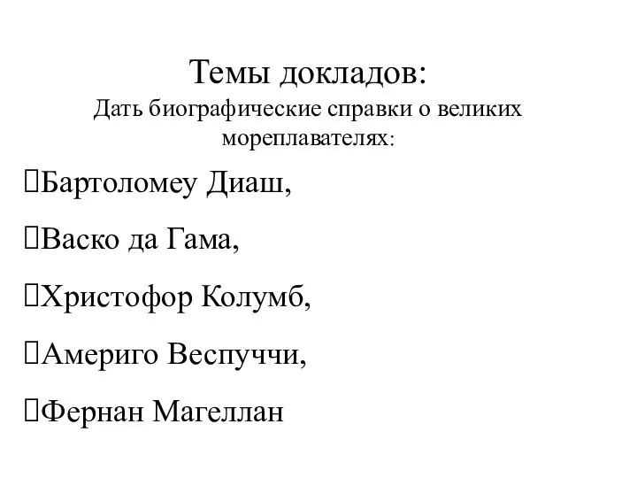 Темы докладов: Дать биографические справки о великих мореплавателях: Бартоломеу Диаш, Васко