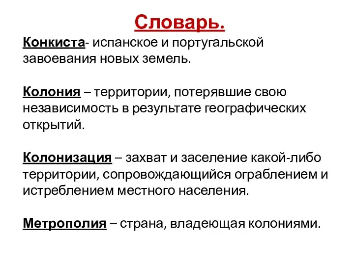 Словарь. Конкиста- испанское и португальской завоевания новых земель. Колония – территории,