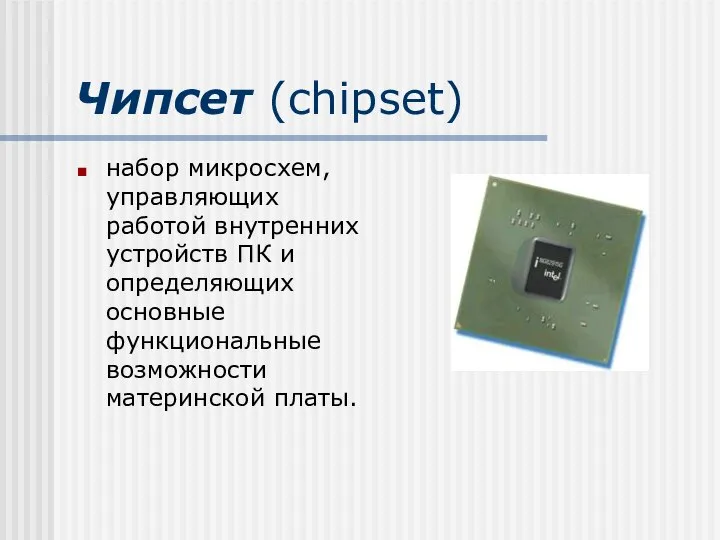 Чипсет (chipset) набор микросхем, управляющих работой внутренних устройств ПК и определяющих основные функциональные возможности материнской платы.