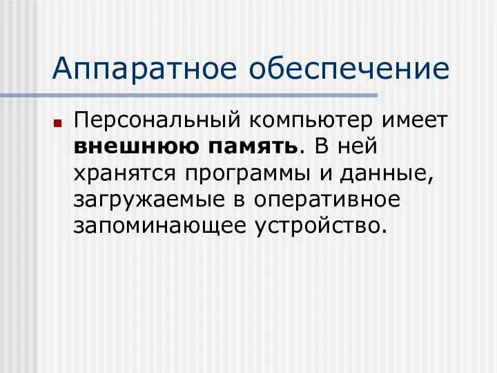 Аппаратное обеспечение Персональный компьютер имеет внешнюю память. В ней хранятся программы