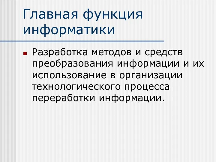 Главная функция информатики Разработка методов и средств преобразования информации и их