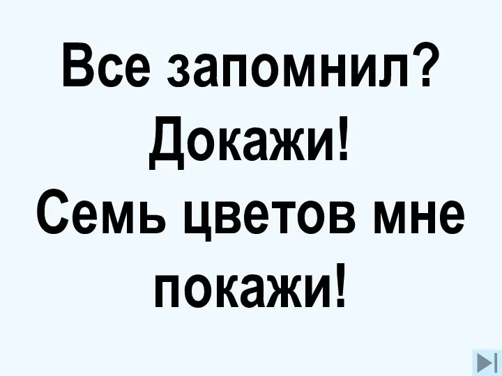 Все запомнил? Докажи! Семь цветов мне покажи!