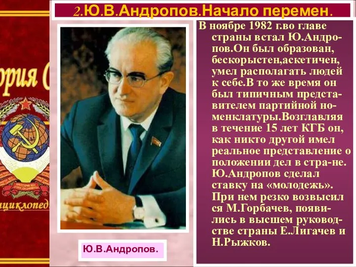 В ноябре 1982 г.во главе страны встал Ю.Андро-пов.Он был образован, бескорыстен,аскетичен,умел