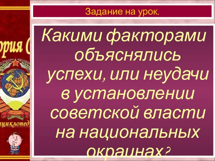 Какими факторами объяснялись успехи, или неудачи в установлении советской власти на национальных окраинах? Задание на урок.