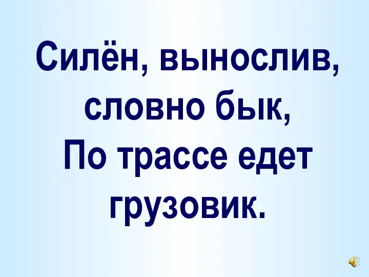 Силён, вынослив, словно бык, По трассе едет грузовик.