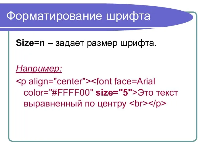 Форматирование шрифта Size=n – задает размер шрифта. Например: Это текст выравненный по центру