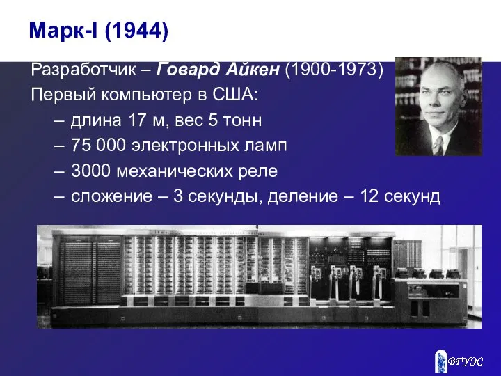 Разработчик – Говард Айкен (1900-1973) Первый компьютер в США: длина 17