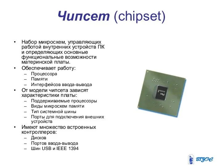 Чипсет (chipset) Набор микросхем, управляющих работой внутренних устройств ПК и определяющих