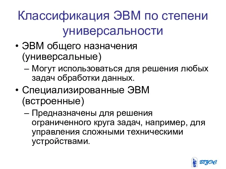 Классификация ЭВМ по степени универсальности ЭВМ общего назначения (универсальные) Могут использоваться