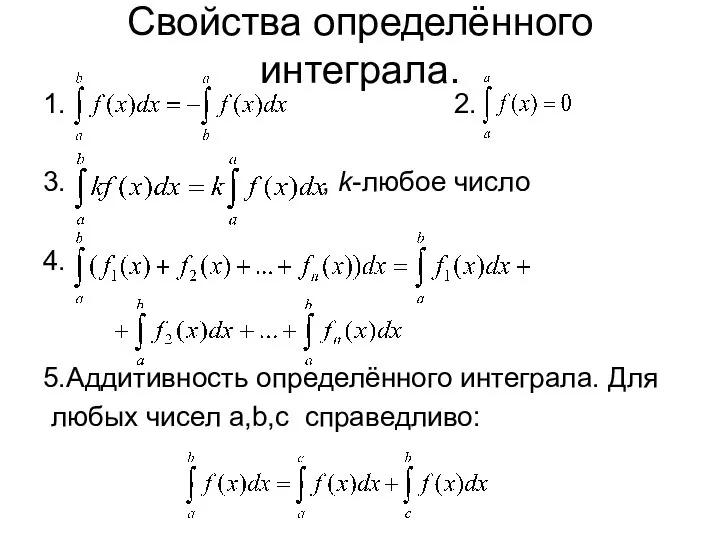 Свойства определённого интеграла. 1. 2. 3. , k-любое число 4. 5.Аддитивность