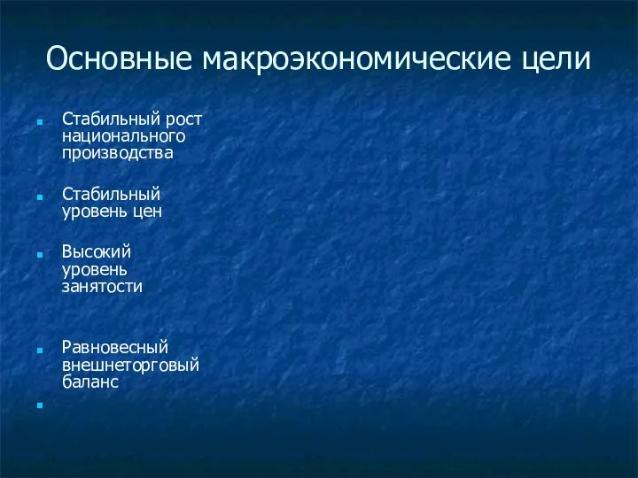 Основные макроэкономические цели Стабильный рост национального производства Стабильный уровень цен Высокий уровень занятости Равновесный внешнеторговый баланс