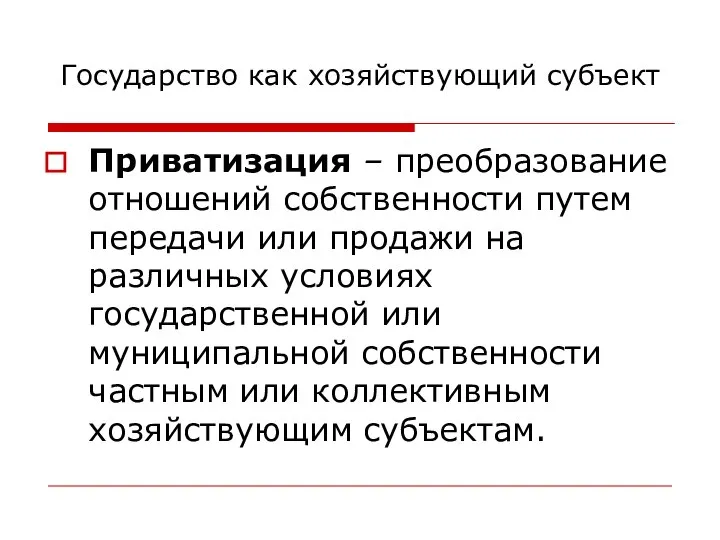 Государство как хозяйствующий субъект Приватизация – преобразование отношений собственности путем передачи