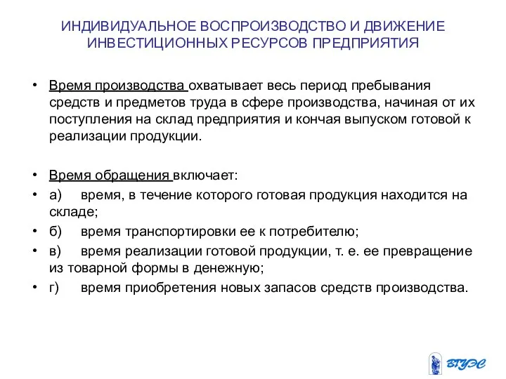 ИНДИВИДУАЛЬНОЕ ВОСПРОИЗВОДСТВО И ДВИЖЕНИЕ ИНВЕСТИЦИОННЫХ РЕСУРСОВ ПРЕДПРИЯТИЯ Время производства охватывает весь