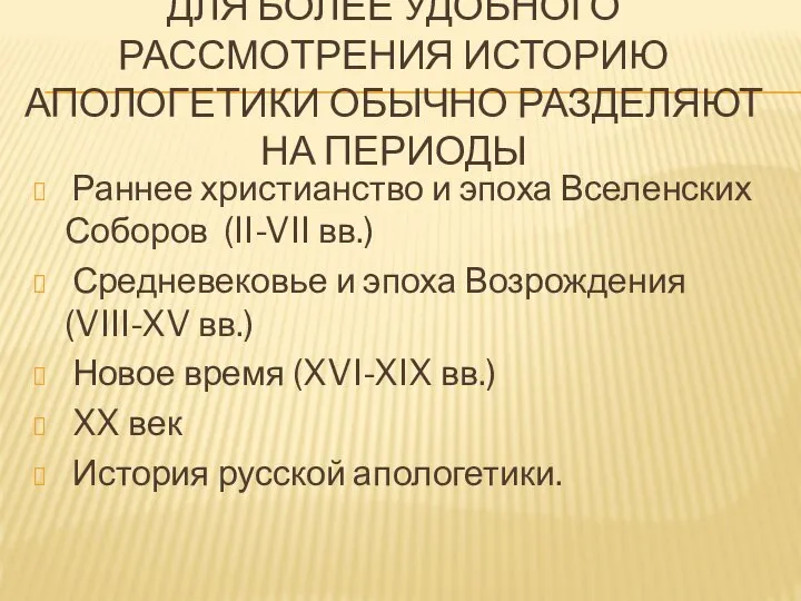 Для более удобного рассмотрения историю апологетики обычно разделяют на периоды Раннее