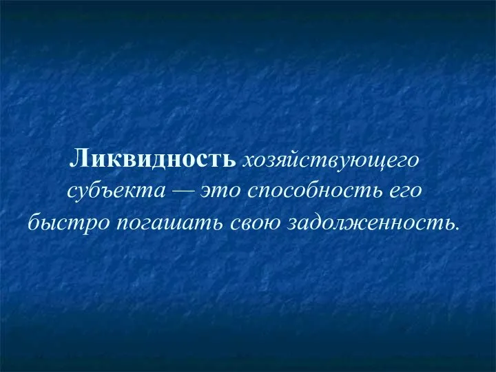 Ликвидность хозяйствующего субъекта — это способность его быстро погашать свою задолженность.