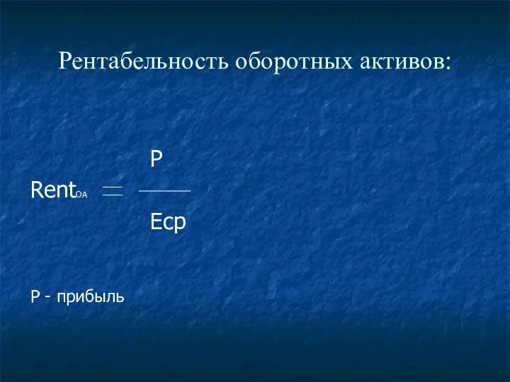 Рентабельность оборотных активов: P RentOA Еср Р - прибыль