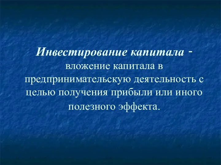 Инвестирование капитала - вложение капитала в предпринимательскую деятельность с целью получения прибыли или иного полезного эффекта.