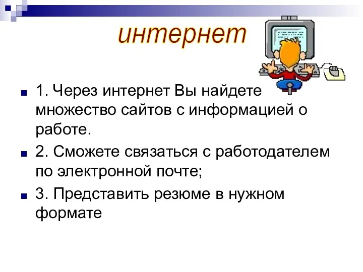 1. Через интернет Вы найдете множество сайтов с информацией о работе.