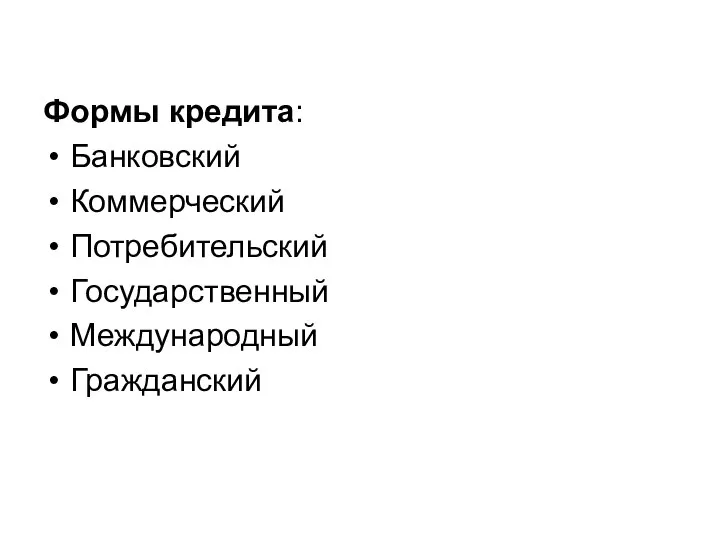 Формы кредита: Банковский Коммерческий Потребительский Государственный Международный Гражданский