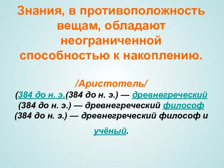 Знания, в противоположность вещам, обладают неограниченной способностью к накоплению. /Аристотель/ (384