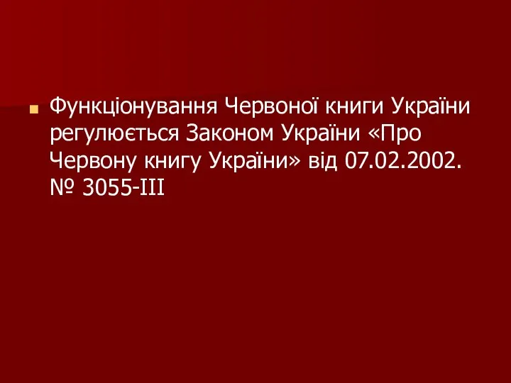 Функціонування Червоної книги України регулюється Законом України «Про Червону книгу України» від 07.02.2002. № 3055-III