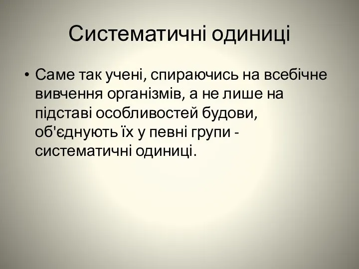 Систематичні одиниці Саме так учені, спираючись на всебічне вивчення організмів, а