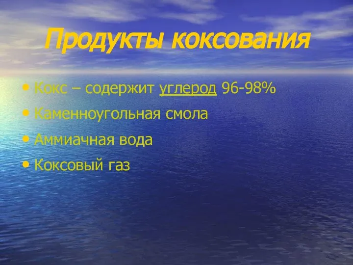 Продукты коксования Кокс – содержит углерод 96-98% Каменноугольная смола Аммиачная вода Коксовый газ