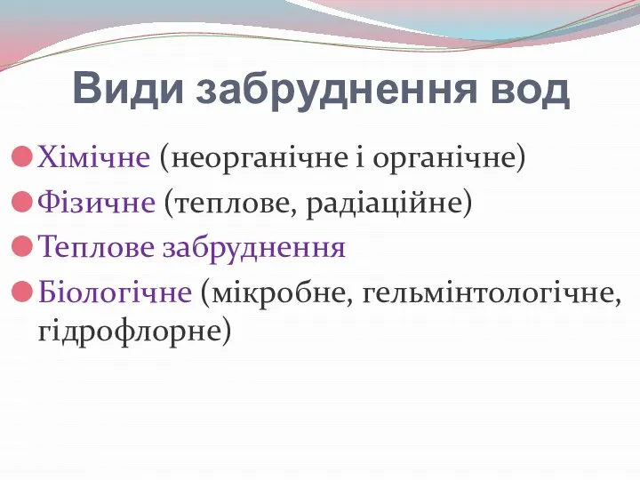 Види забруднення вод Хімічне (неорганічне і органічне) Фізичне (теплове, радіаційне) Теплове забруднення Біологічне (мікробне, гельмінтологічне, гідрофлорне)