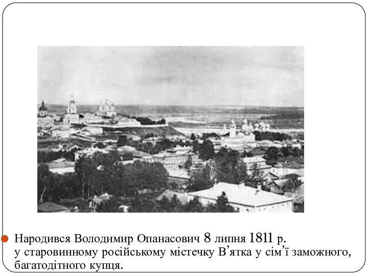 Народився Володимир Опанасович 8 липня 1811 р. у старовинному російському містечку