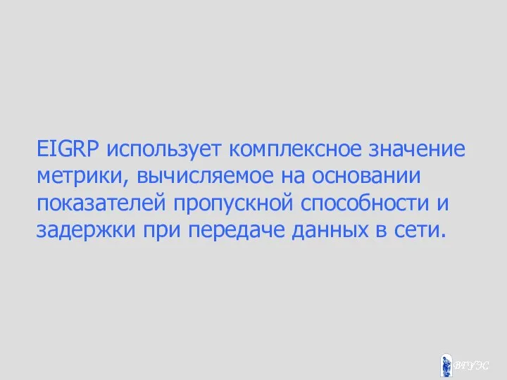 EIGRP использует комплексное значение метрики, вычисляемое на основании показателей пропускной способности